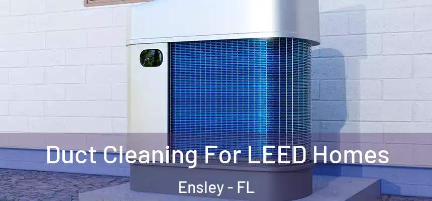 Duct Cleaning For LEED Homes Ensley - FL