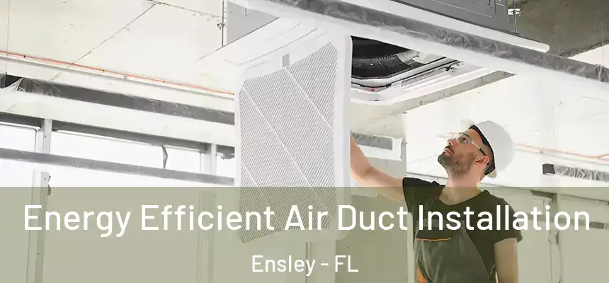 Energy Efficient Air Duct Installation Ensley - FL